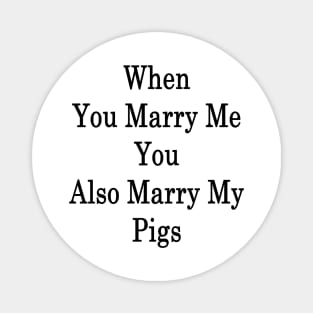 When You Marry Me You Also Marry My Pigs Magnet